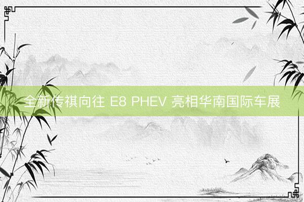 全新传祺向往 E8 PHEV 亮相华南国际车展