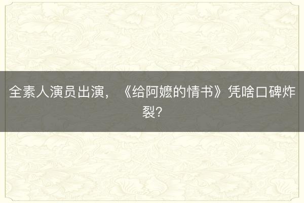 全素人演员出演，《给阿嬷的情书》凭啥口碑炸裂？