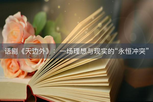 话剧《天边外》：一场理想与现实的“永恒冲突”