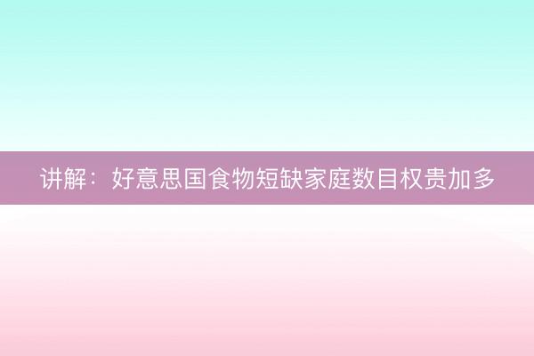 讲解：好意思国食物短缺家庭数目权贵加多