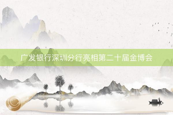 广发银行深圳分行亮相第二十届金博会