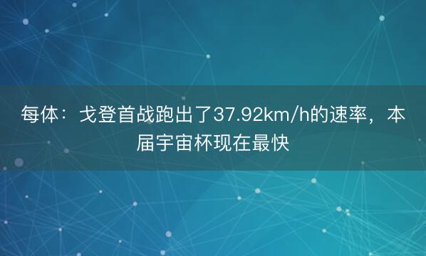 每体：戈登首战跑出了37.92km/h的速率，本届宇宙杯现在最快